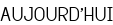 AUJOURD'HUI