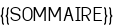 <center>{{SOMMAIRE}}</center>