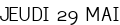 JEUDI 29 MAI