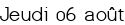 Jeudi 06 août
