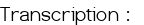  <u>Transcription :</u> 