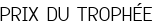 PRIX DU TROPHÉE