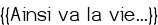 <span style="color:#000000;">{{Ainsi va la vie...}}</span>