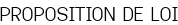PROPOSITION DE LOI