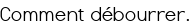 Comment débourrer.
