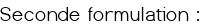Seconde formulation :