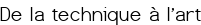 De la technique à l'art