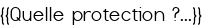 <span style="color:#000000;">{{Quelle protection ?...}}</span>