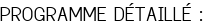 PROGRAMME DÉTAILLÉ :