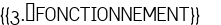  <span style="color:#000000;">{{3.	FONCTIONNEMENT}} </span> 