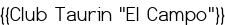 <u>{{Club Taurin "El Campo"}}</u>