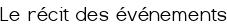 Le récit des événements