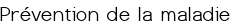 Prévention de la maladie
