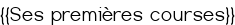 <u>{{Ses premières courses}}</u>