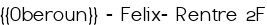 <u>{{Oberoun}} - Felix- Rentre 2F</u>