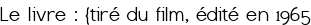 <u>Le livre :</u> {tiré du film, édité en 1965
