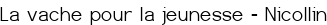 <u><span style="color:#0000FF;">La vache pour la jeunesse - Nicollin</span></u>