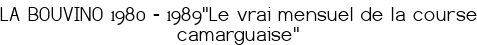 LA BOUVINO 1980 - 1989<br>"Le vrai mensuel de la course camarguaise"