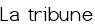 La tribune